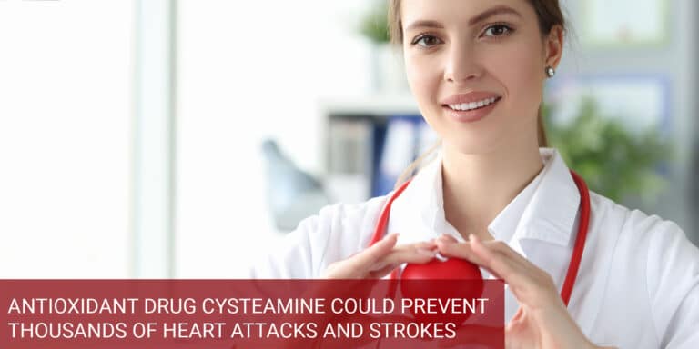 Antioxidant Drug Cysteamine Could Prevent Thousands of Heart Attacks and Strokes