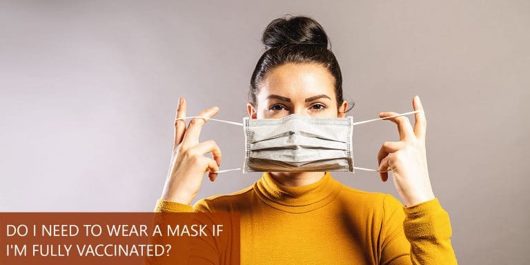 Do I Need to Wear a Mask if I’m Fully Vaccinated?